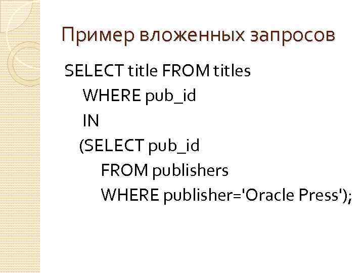 Пример вложенных запросов SELECT title FROM titles WHERE pub_id IN (SELECT pub_id FROM publishers