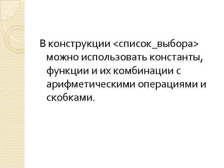 В конструкции <список_выбора> можно использовать константы, функции и их комбинации с арифметическими операциями и