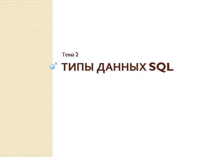 Тема 2 ТИПЫ ДАННЫХ SQL 