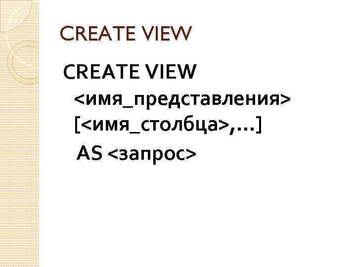 CREATE VIEW <имя_представления> [<имя_столбца>, . . . ] AS <запрос> 