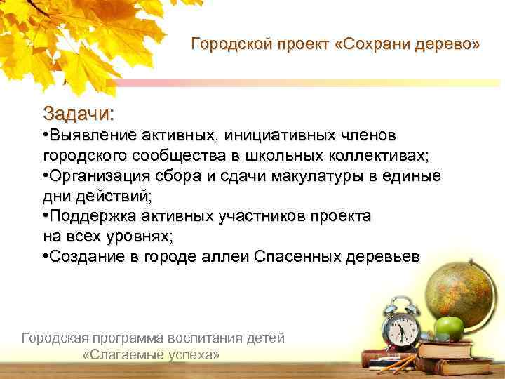 Городской проект «Сохрани дерево» Задачи: • Выявление активных, инициативных членов городского сообщества в школьных