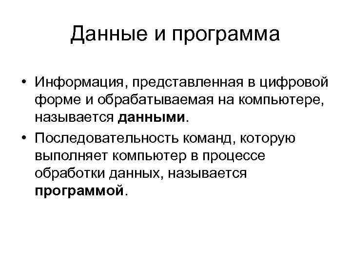 Данные и программа • Информация, представленная в цифровой форме и обрабатываемая на компьютере, называется