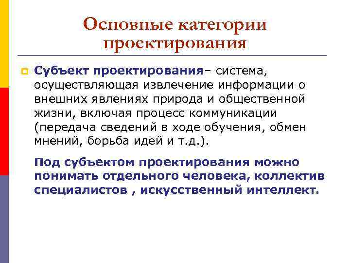 Основные категории проектирования p Субъект проектирования– система, осуществляющая извлечение информации о внешних явлениях природа