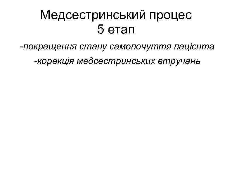 Медсестринський процес 5 етап -покращення стану самопочуття пацієнта -корекція медсестринських втручань 