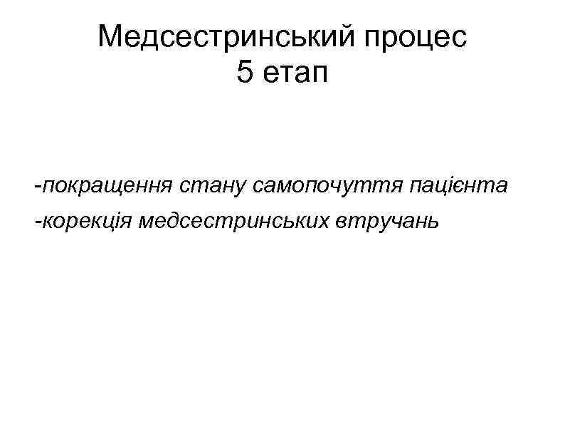 Медсестринський процес 5 етап -покращення стану самопочуття пацієнта -корекція медсестринських втручань 