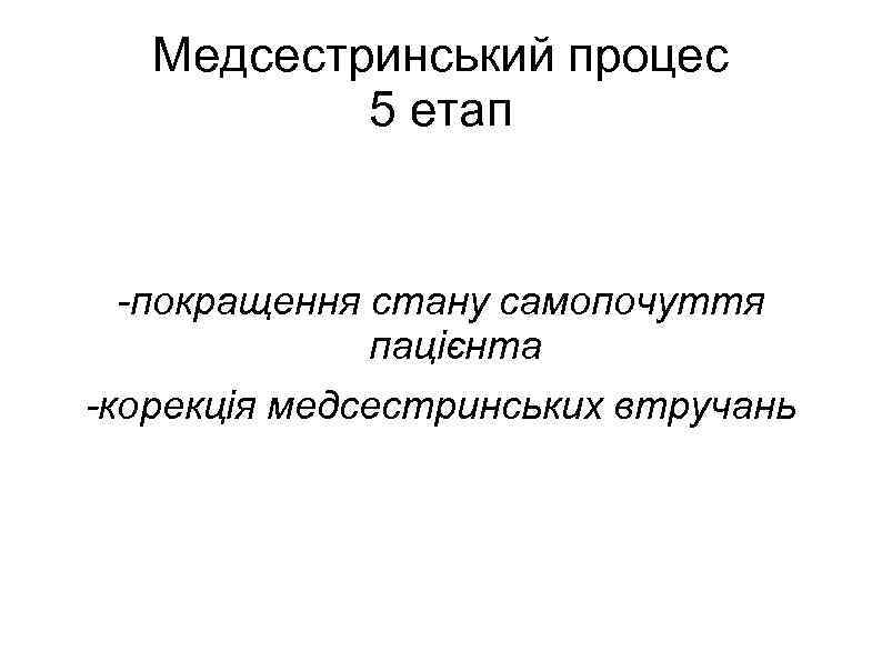 Медсестринський процес 5 етап -покращення стану самопочуття пацієнта -корекція медсестринських втручань 