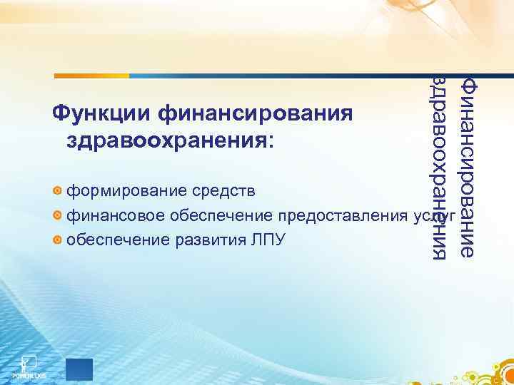 Финансирование здравоохранения Функции финансирования здравоохранения: формирование средств финансовое обеспечение предоставления услуг обеспечение развития ЛПУ