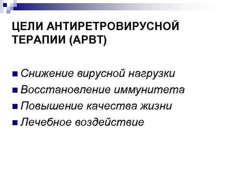 ЦЕЛИ АНТИРЕТРОВИРУСНОЙ ТЕРАПИИ (АРВТ) n Снижение вирусной нагрузки n Восстановление иммунитета n Повышение качества