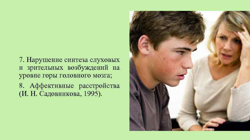7. Нарушение синтеза слуховых и зрительных возбуждений на уровне горы головного мозга; 8. Аффективные