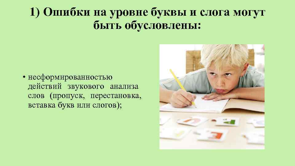 1) Ошибки на уровне буквы и слога могут быть обусловлены: • несформированностью действий звукового