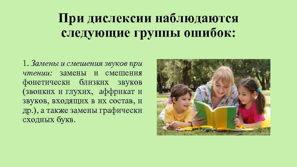 При дислексии наблюдаются следующие группы ошибок: 1. Замены и смешения звуков при чтении: замены