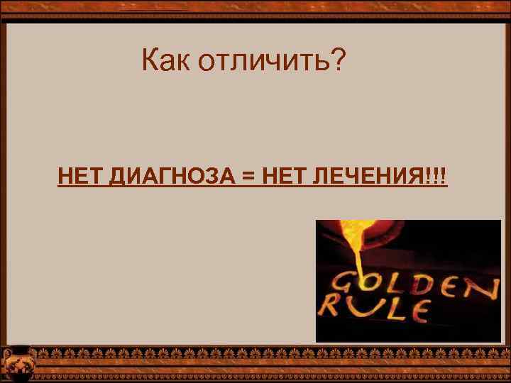 Как отличить? НЕТ ДИАГНОЗА = НЕТ ЛЕЧЕНИЯ!!! 