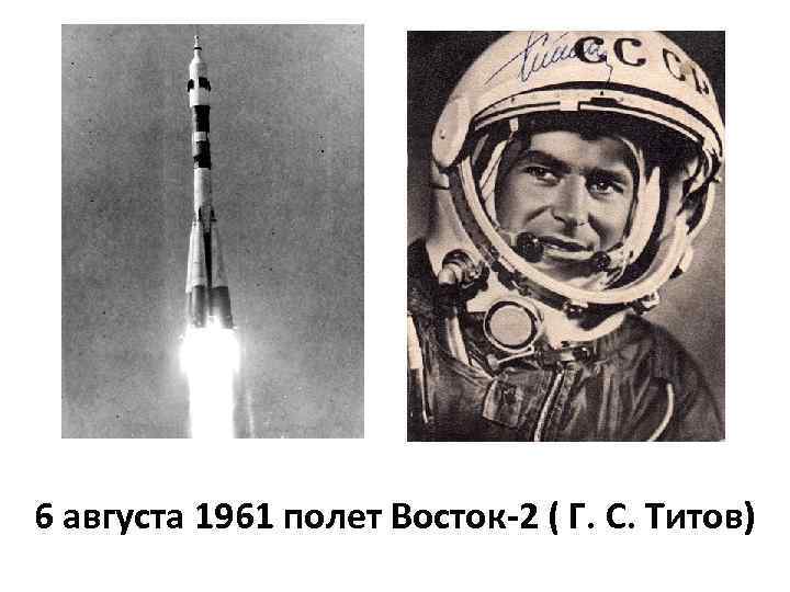 6 августа 1961 полет Восток-2 ( Г. С. Титов) 