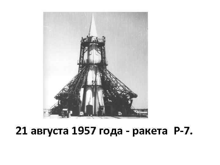 Р 7 класс. Р 7 1957 год. Р-7 конструкторы. Пуск ракеты р-7. 21 Августа 1957 запущена ракета р-7.