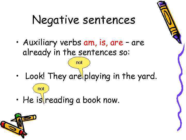 Negative sentences • Auxiliary verbs am, is, are – are already in the sentences