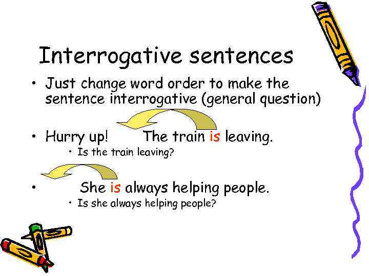 Interrogative sentences • Just change word order to make the sentence interrogative (general question)