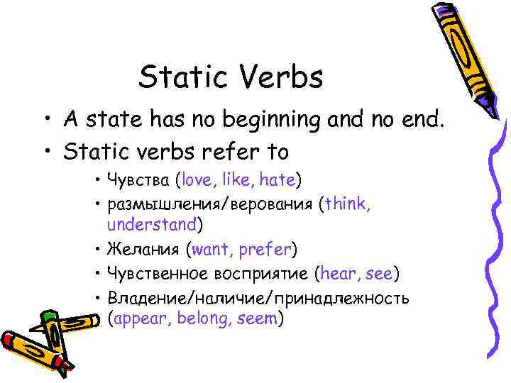 Static Verbs • A state has no beginning and no end. • Static verbs