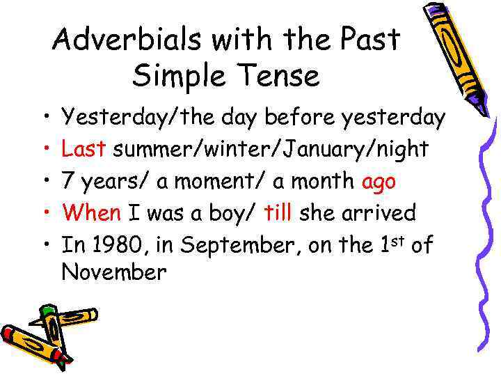 Adverbials with the Past Simple Tense • • • Yesterday/the day before yesterday Last