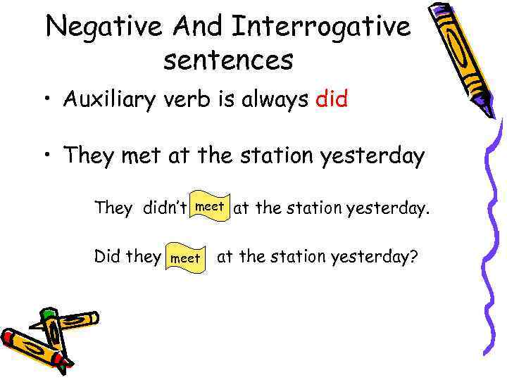 Negative And Interrogative sentences • Auxiliary verb is always did • They met at