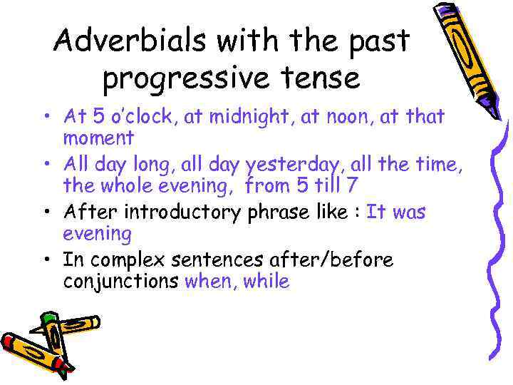 Adverbials with the past progressive tense • At 5 o’clock, at midnight, at noon,