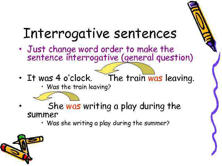 Interrogative sentences • Just change word order to make the sentence interrogative (general question)