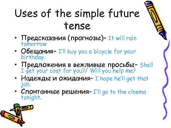 Uses of the simple future tense • Предсказания (прогнозы)– It will rain tomorrow •