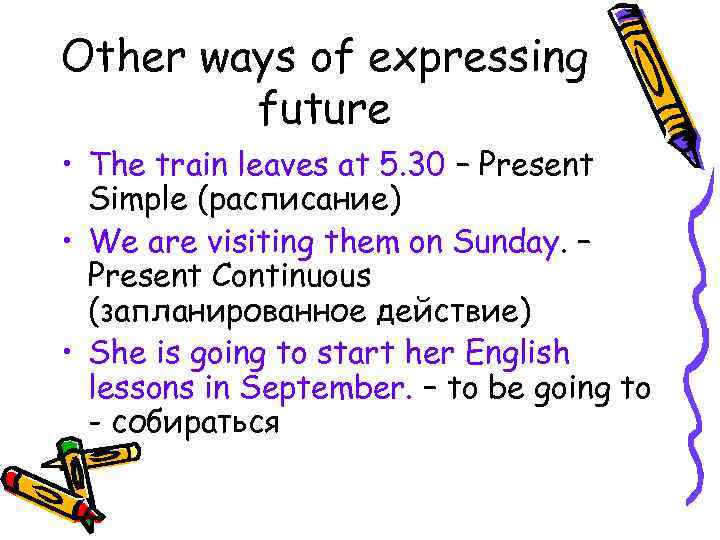 Other ways of expressing future • The train leaves at 5. 30 – Present