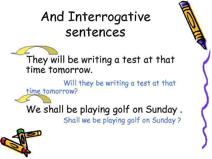 And Interrogative sentences They will be writing a test at that time tomorrow. Will