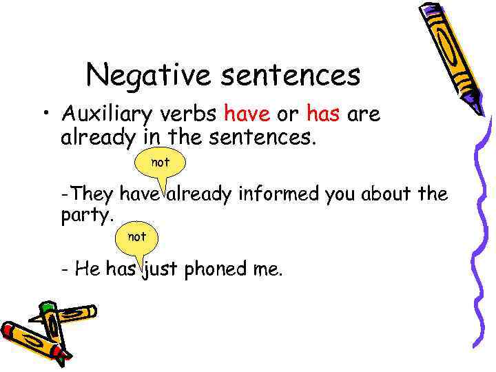 Negative sentences • Auxiliary verbs have or has are already in the sentences. not