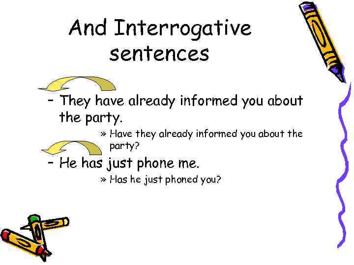 And Interrogative sentences – They have already informed you about the party. » Have