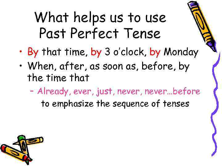 What helps us to use Past Perfect Tense • By that time, by 3