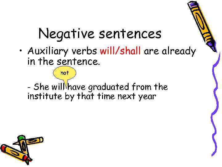 Negative sentences • Auxiliary verbs will/shall are already in the sentence. not - She