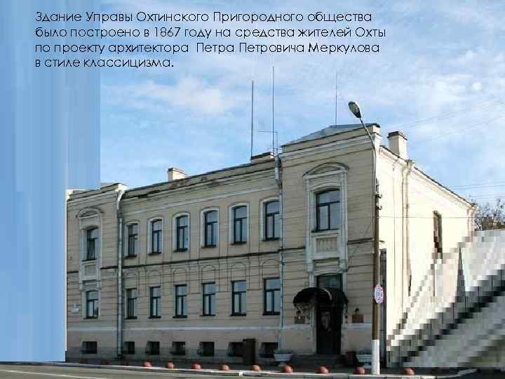 Здание Управы Охтинского Пригородного общества было построено в 1867 году на средства жителей Охты