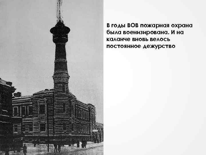 В годы ВОВ пожарная охрана была военизирована. И на каланче вновь велось постоянное дежурство