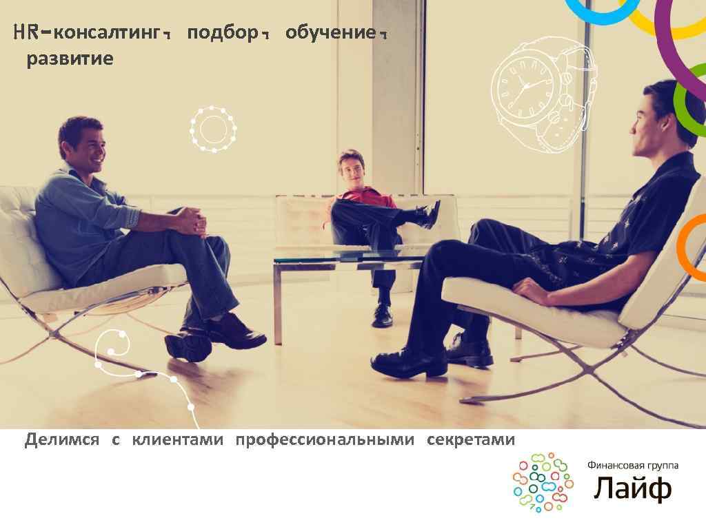HR-консалтинг, подбор, обучение, развитие Делимся с клиентами профессиональными секретами 