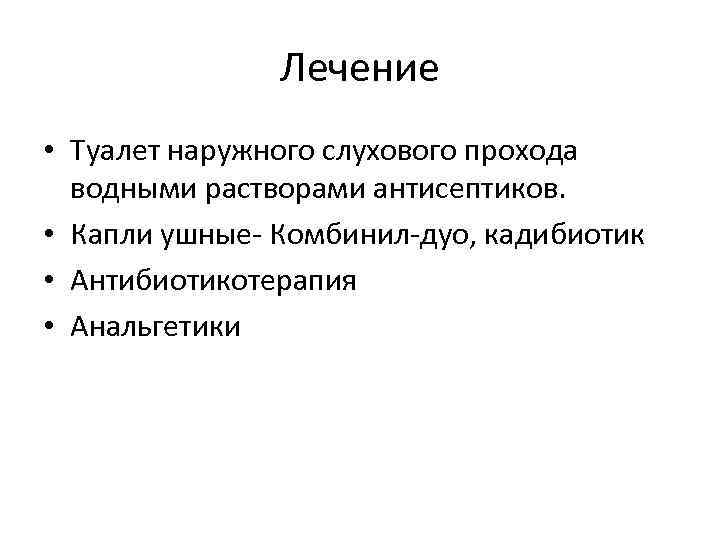 Лечение • Туалет наружного слухового прохода водными растворами антисептиков. • Капли ушные- Комбинил-дуо, кадибиотик