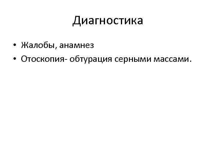 Диагностика • Жалобы, анамнез • Отоскопия- обтурация серными массами. 
