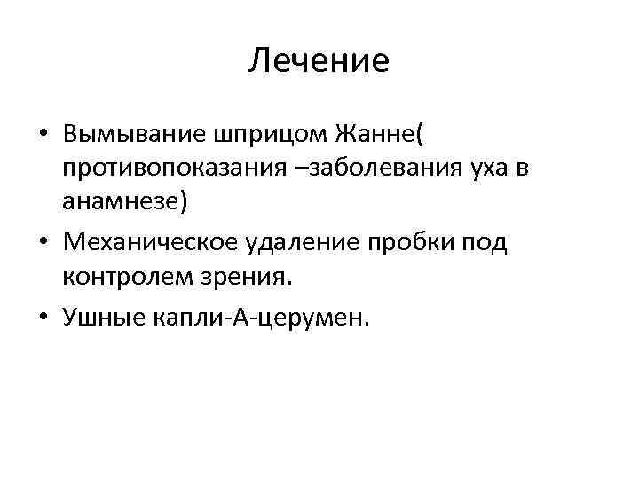 Лечение • Вымывание шприцом Жанне( противопоказания –заболевания уха в анамнезе) • Механическое удаление пробки