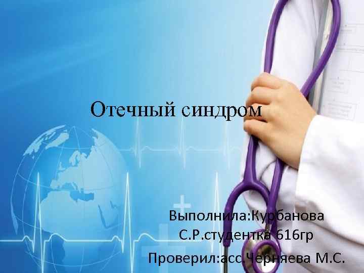 Отечный синдром Выполнила: Курбанова С. Р. студентка 616 гр Проверил: асс. Черняева М. С.