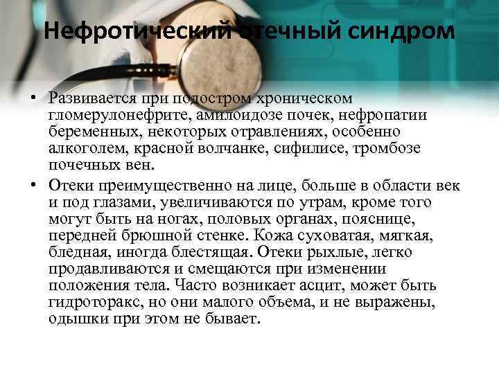 Нефротический отечный синдром • Развивается при подостром хроническом гломерулонефрите, амилоидозе почек, нефропатии беременных, некоторых
