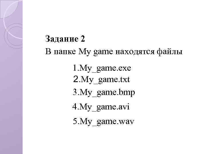 Задание 2 В папке My game находятся файлы 1. My_game. exe 2. My_game. txt