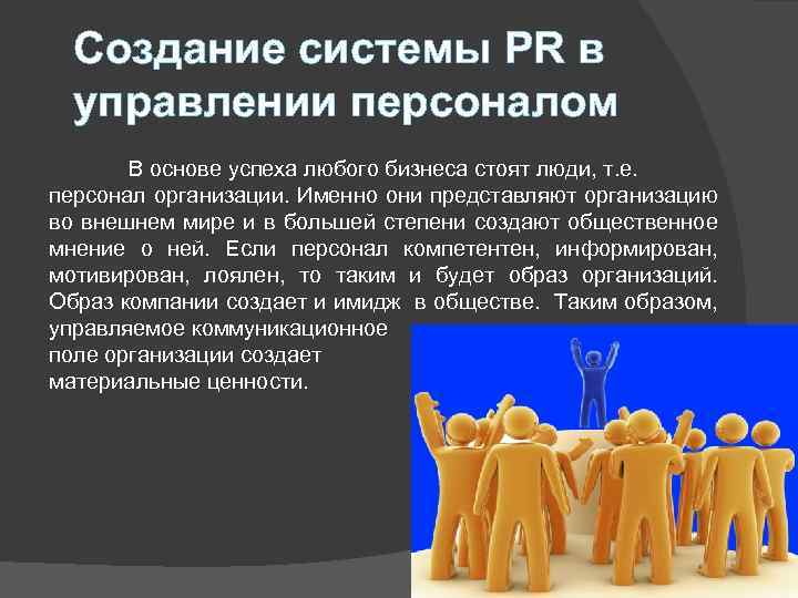 Создание системы PR в управлении персоналом В основе успеха любого бизнеса стоят люди, т.