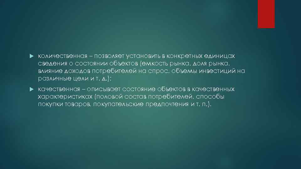  количественная – позволяет установить в конкретных единицах сведения о состоянии объектов (емкость рынка,