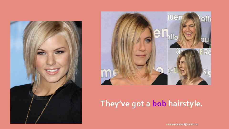 They’ve got a bob hairstyle. yasamansamsami@gmail. com 