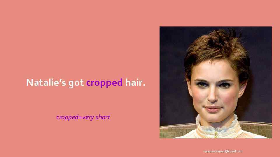 Natalie’s got cropped hair. cropped=very short yasamansamsami@gmail. com 