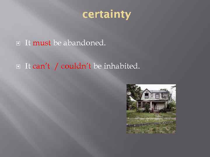 certainty It must be abandoned. It can’t / couldn’t be inhabited. 