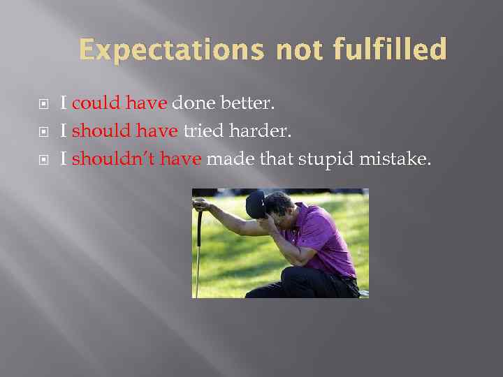 Expectations not fulfilled I could have done better. I should have tried harder. I