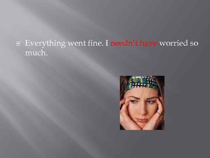  Everything went fine. I needn’t have worried so much. 