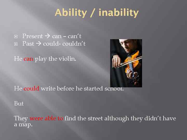 Ability / inability Present can – can’t Past could- couldn’t He can play the