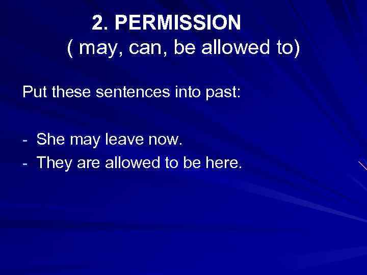 2. PERMISSION ( may, can, be allowed to) Put these sentences into past: -